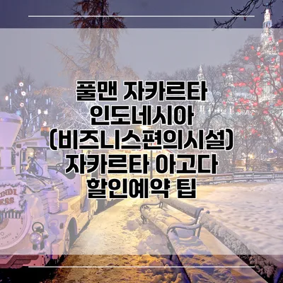 풀맨 자카르타 인도네시아 (비즈니스편의시설) 자카르타 아고다 할인예약 팁