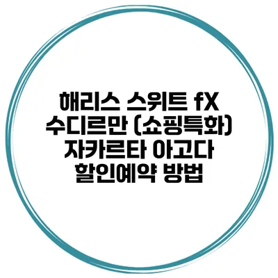 해리스 스위트 fX 수디르만 (쇼핑특화) 자카르타 아고다 할인예약 방법