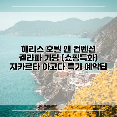 해리스 호텔 앤 컨벤션 켈라파 가딩 (쇼핑특화) 자카르타 아고다 특가 예약팁