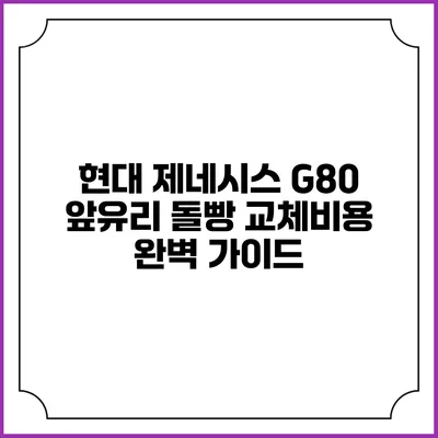 현대 제네시스 G80 앞유리 돌빵 교체비용 완벽 가이드