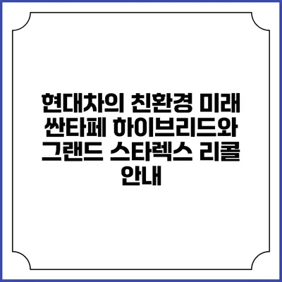 현대차의 친환경 미래: 싼타페 하이브리드와 그랜드 스타렉스 리콜 안내